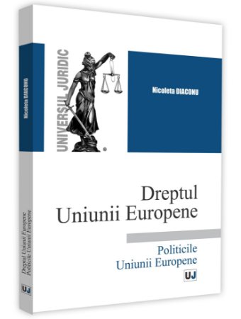 Dreptul Uniunii Europene. Politicile Uniunii Europene - Diaconu