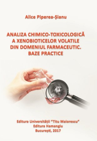 Analiza chimico-toxicologica a xenobioticelor volatile din domeniul farmaceutic - Alice Piperea