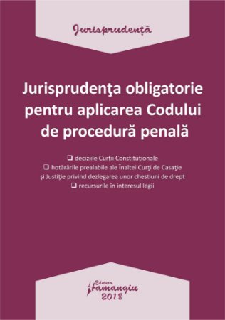 Jurisprudenta obligatorie pentru aplicarea Codului de procedura penala 