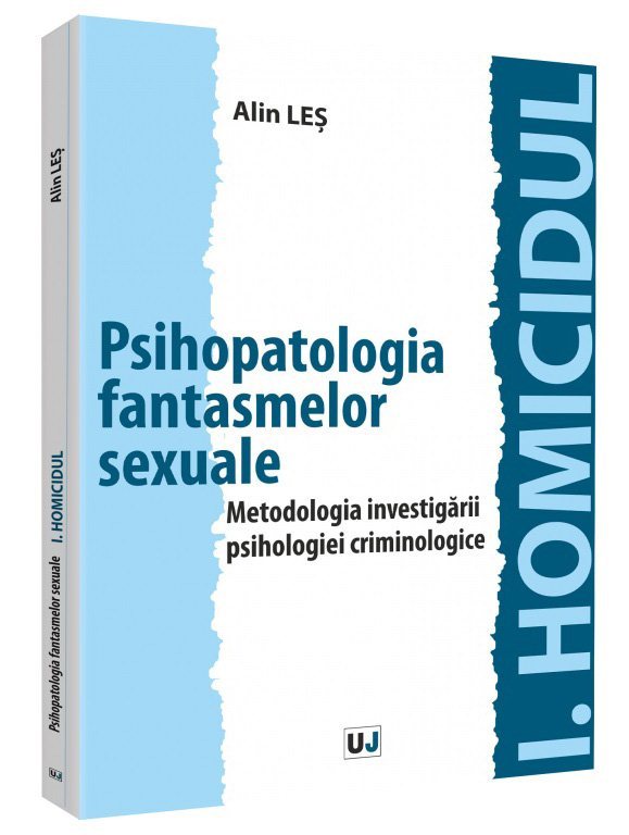 Psihopatologia fantasmelor sexuale. Metodologia investigarii psihologiei criminologice I.Homicidul