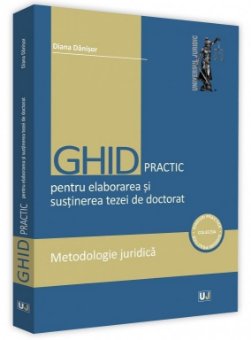 Ghid practic pentru elaborarea si sustinerea tezei de doctorat. Metodologie juridica - Danisor