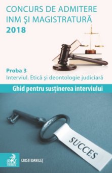 Concurs de admitere la INM si Magistratura 2018. Proba 3. Interviul. Etica si deontologie judiciara - Danilet