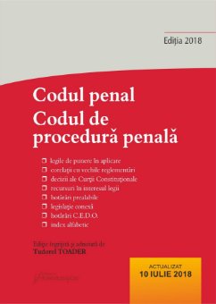 Codul penal. Codul de procedura penala si Legile de punere in aplicare. Actualizat 10 iulie 2018