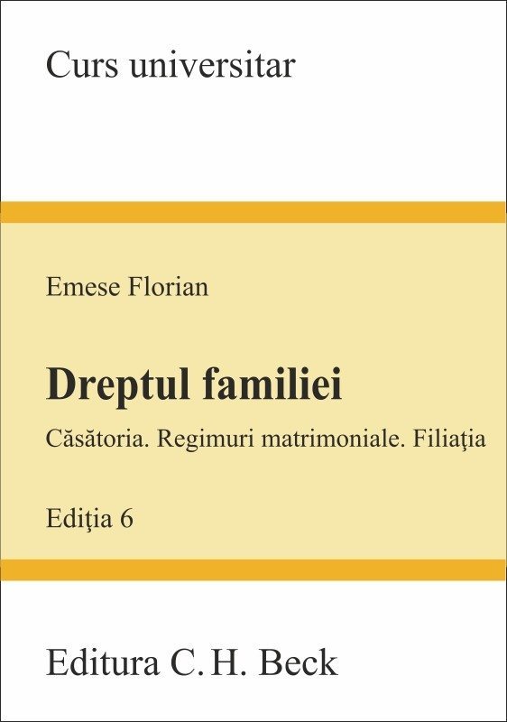 Dreptul familiei - Casatoria. Regimuri matrimoniale. Filiatia - Editia a 6-a - Emese Florian