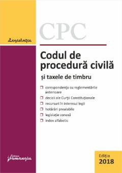 Codul de procedura civila si taxele de timbru. Editie actualizata la 25 septembrie 2018