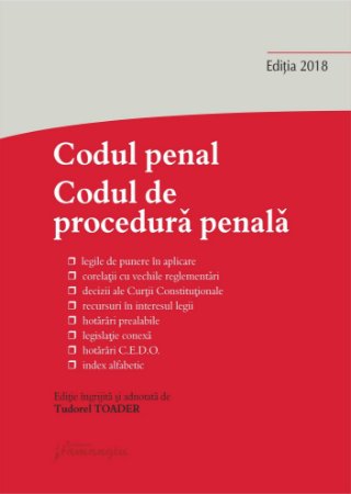 Codul penal. Codul de procedură penală și Legile de punere în aplicare ediție îngrijită și adnotată de Tudorel Toader, actualizată la 31 octombrie 2018