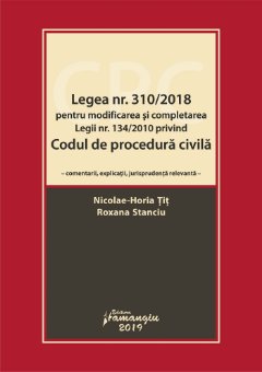 Legea nr. 310-2018 pentru modificarea si completarea Legii nr. 134-2010 privind Codul de procedura civila