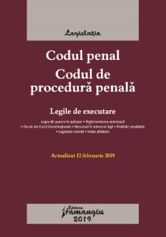 Codul penal. Codul de procedura penala. Legile de executare. Editie actualizata la 12 februarie 2019