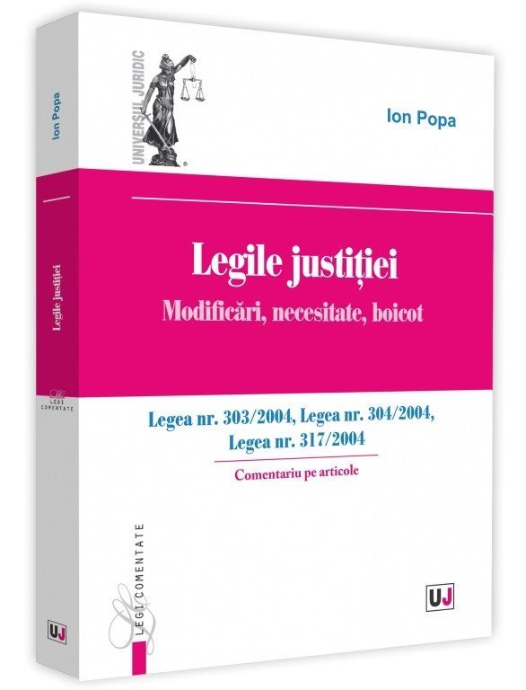 Legile justitiei. Modificari, necesitate, boicot. Comentariu pe articole - Ion Popa