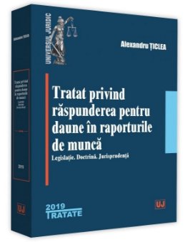 Tratat privind raspunderea pentru daune in raporturile de munca - Alexandru Ticlea