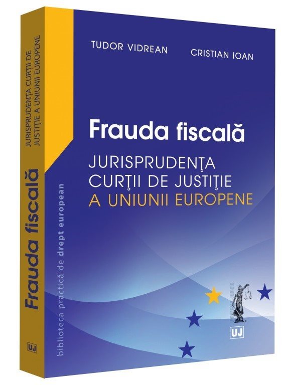 Frauda fiscala – Jurisprudenta Curtii de Justitie a Uniunii Europene - Tudor Vidrean, Cristian Ioan