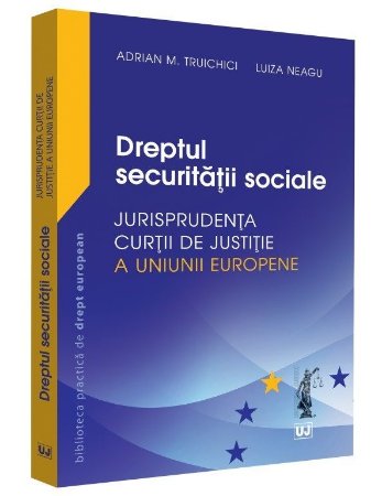Dreptul securitatii sociale – Jurisprudenta CJUE -Truichici, Luiza Neagu