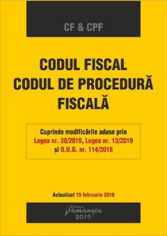 Codul fiscal. Codul de procedura fiscala - editie actualizata la 15 februarie 2019 