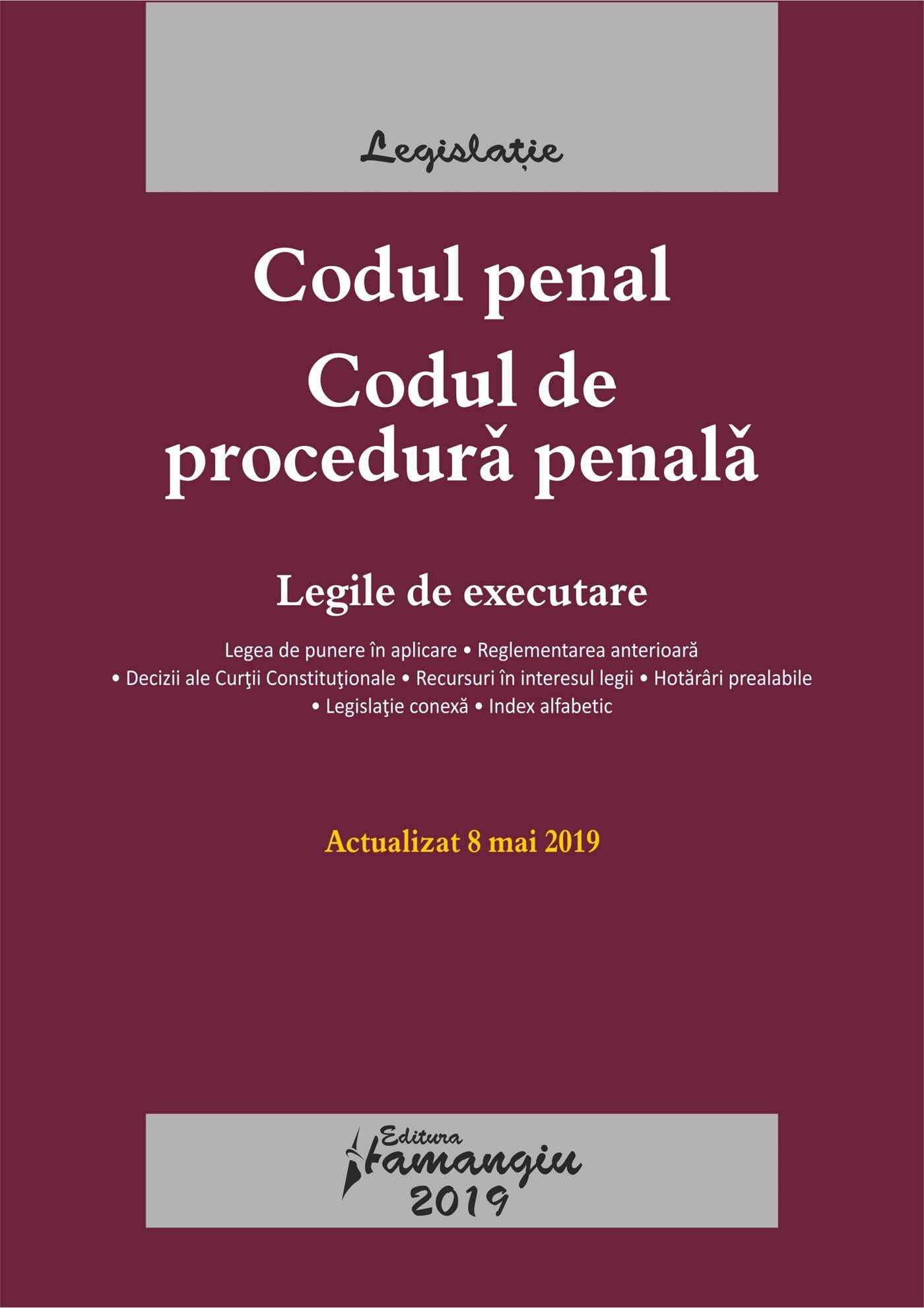 Codul penal. Codul de procedura penala. Legile de executare. Actualizat la 8 mai 2019
