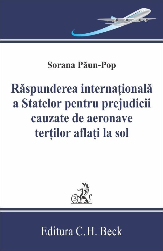 Raspunderea internationala a statelor pentru prejudicii cauzate de aeronave tertilor aflati la sol - Sorana Paun-Pop