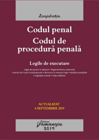 Codul penal. Codul de procedura penala. Legile de executare. Actualizat la 6 septembrie 2019