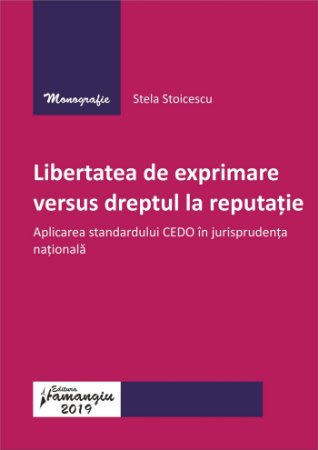 Libertatea de exprimare versus dreptul la reputatie in jurisprudenta CEDO si nationala - Stoicescu