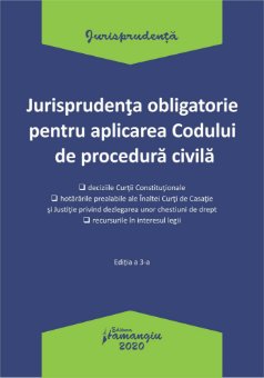 Jurisprudenta obligatorie pentru aplicarea Codului de procedura civila. Actualizata 20 ianuarie 2020