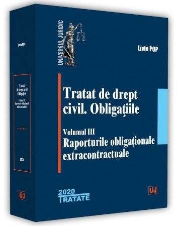 Tratat de drept civil. Obligatiile - Vol. III Raporturile obligationale extracontractuale - Liviu Pop