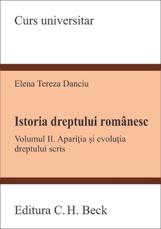 Istoria dreptului romanesc. Vol. II. Aparitia si evolutia dreptului scris - Danciu