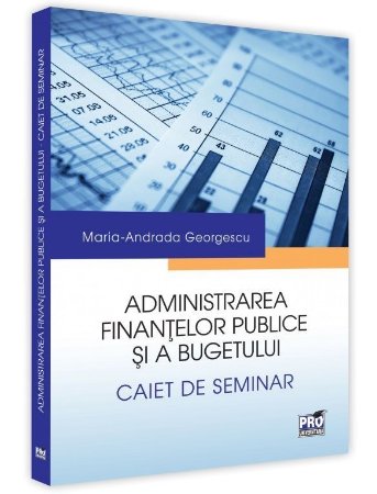 Administrarea finantelor publice si a bugetului. Caiet de seminar  - Georgescu