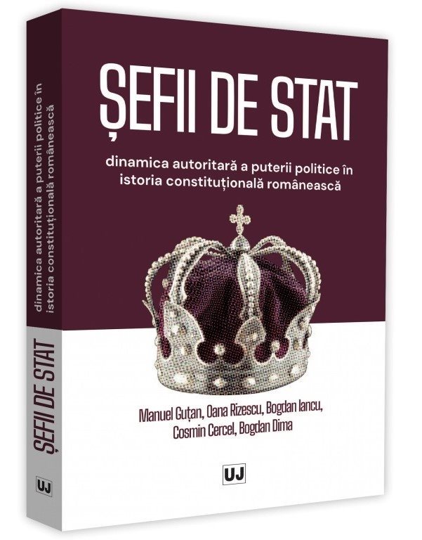 Sefii de stat. Dinamica autoritara a puterii politice in istoria constitutionala romaneasca - Gutan, Rizescu, Iancu, Dima, Cercel