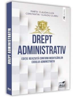 Drept administrativ. Editie revizuita conform modificarilor Codului Administrativ  - Cliza, Ulariu