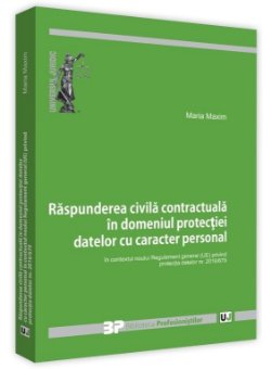 Raspunderea civila contractuala in domeniul protectiei datelor cu caracter personal - Maria Maxim