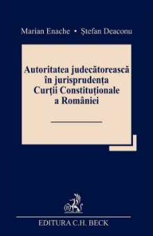 Autoritatea judecatoreasca in jurisprudenta Curtii Constitutionale a Romaniei - Enache, Deaconu