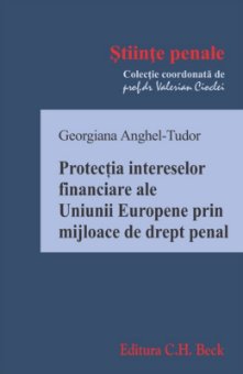 Protectia intereselor financiare ale Uniunii Europene prin mijloace de drept penal_Georgiana Anghel-Tudor