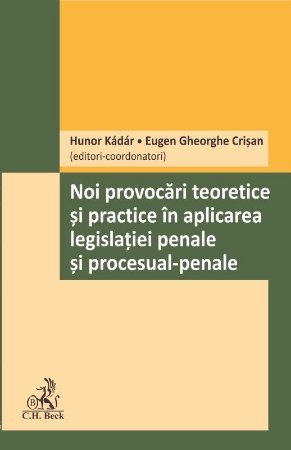 Noi provocari teoretice si practice in aplicarea legislatiei penale si procesual penale - Hunor Kadar, Eugen Crisan