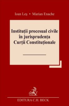 Institutii procesual civile in jurisprudenta Curtii Constitutionale - Ioan Les, Marian Enache