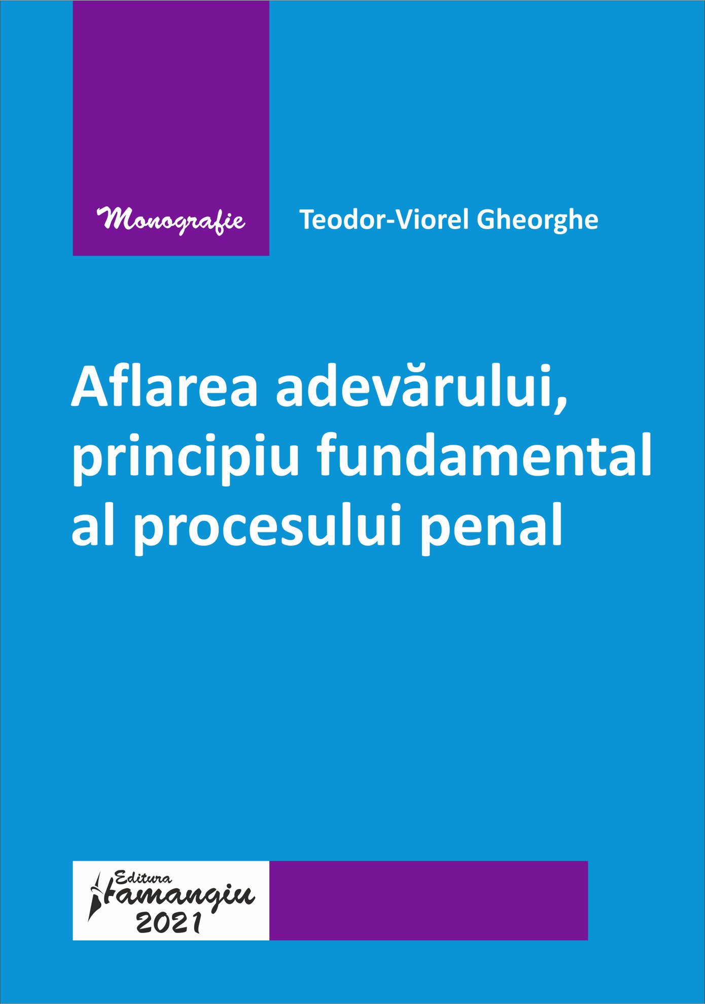 Aflarea adevarului, principiu fundamental al procesului penal autor Teodor-Viorel Gheorghe