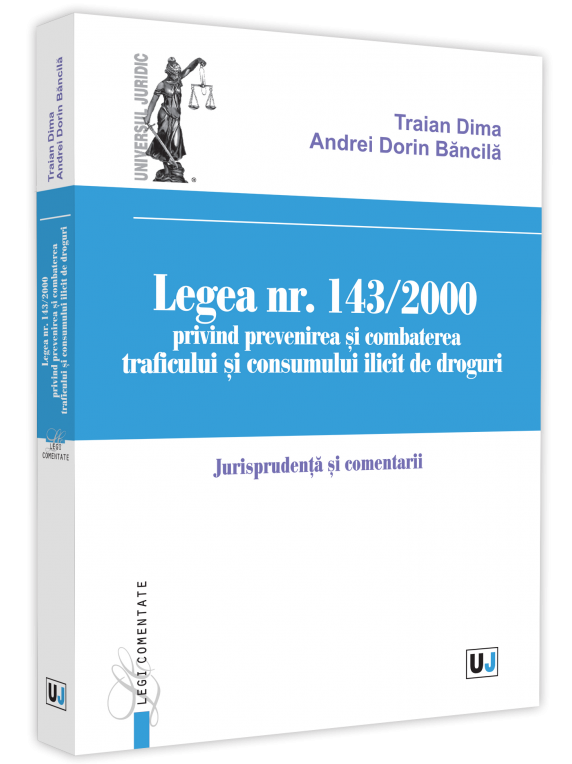 Legea nr. 143_2000 privind prevenirea si combaterea traficului si consumului ilicit de droguri-Traian Dima, Andrei Bancila