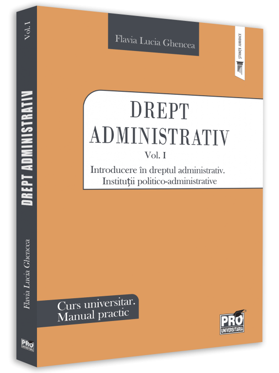 Drept administrativ. Manual practic. Introducere in dreptul administrativ. Institutii politico-administrative - Flavia Lucia Ghencea