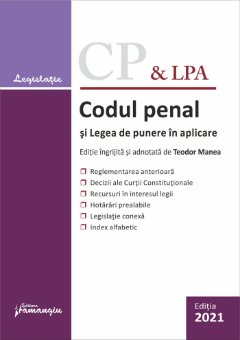 Codul penal si Legea de punere in aplicare editie 2021 ingrijita si adnotata de Teodor Manea