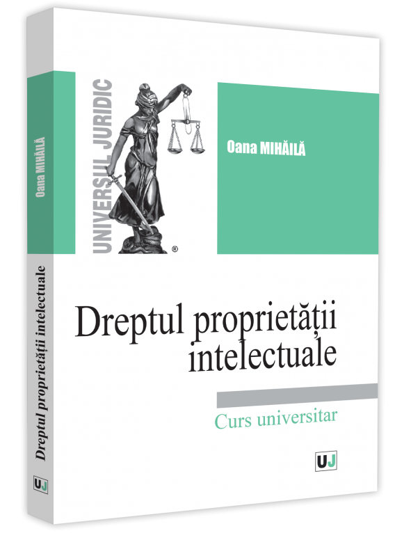 Dreptul proprietatii intelectuale. Curs universitar. 2021 autor Oana Mihaila