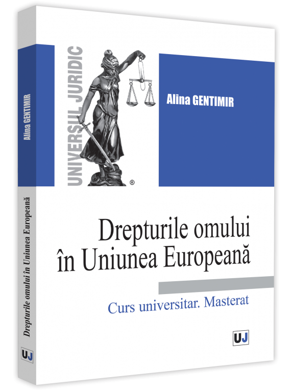 Drepturile omului in Uniunea Europeana. Curs universitar. Masterat autor Alina Gentimir