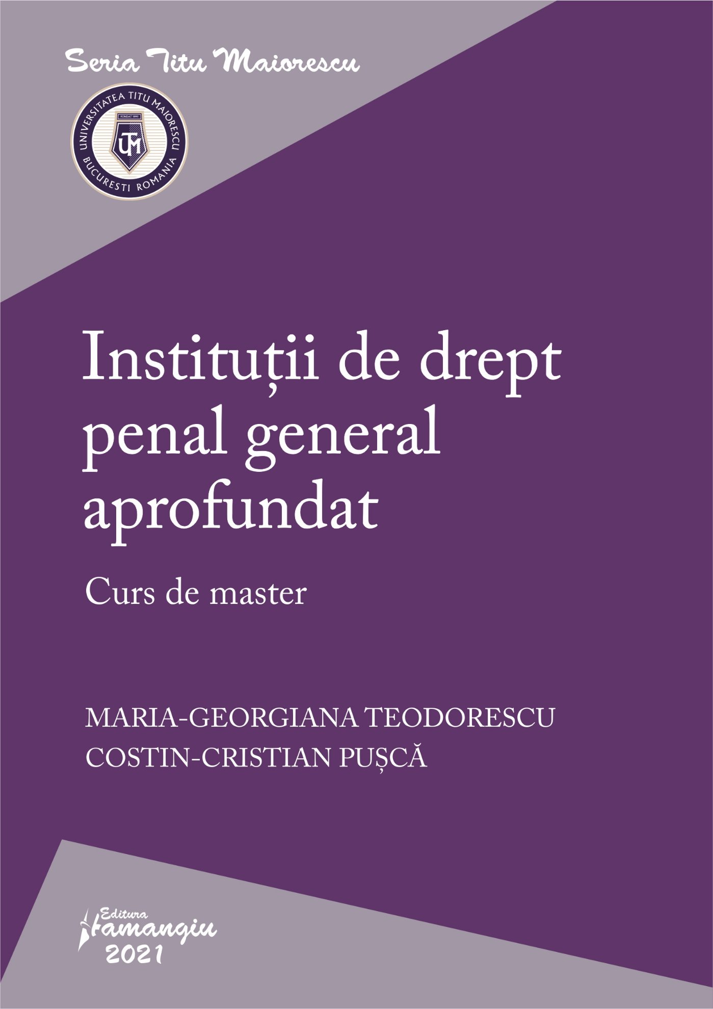 Institutii de drept penal general aprofundat. Curs de master autori Maria-Georgiana Teodorescu, Costin-Cristian Pusca