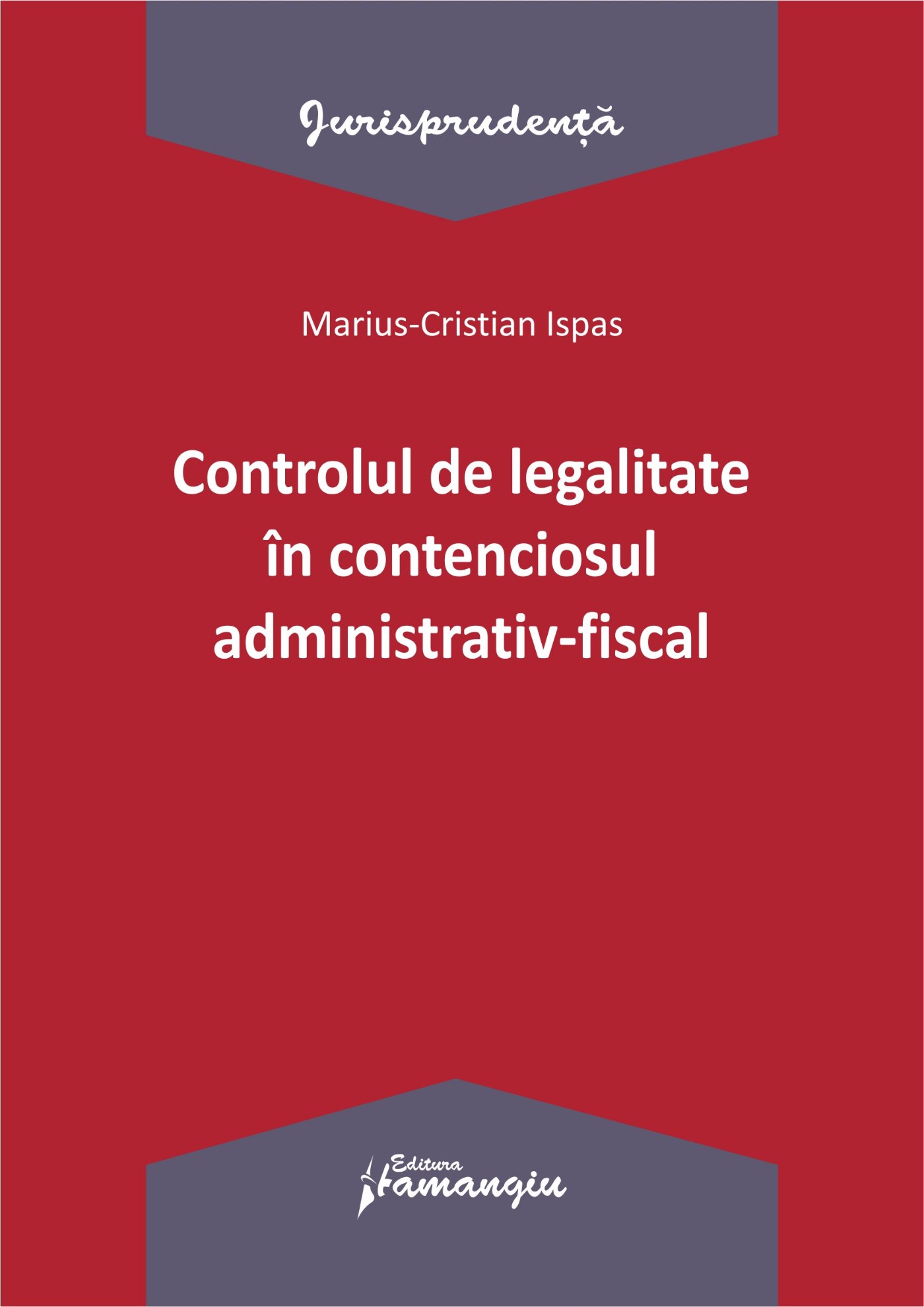 Controlul legalitatii in contenciosul administrativ fiscal_autor Marius Cristian Ispas