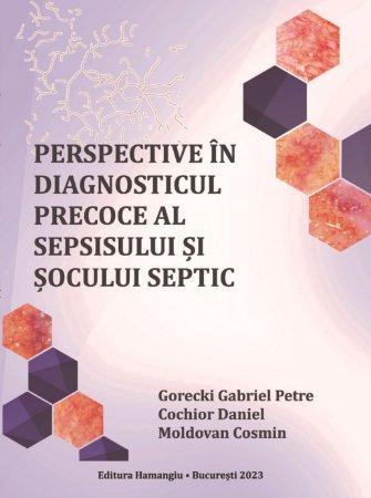 Perspective in diagnosticul precoce al sepsisului si socului septic-Gabriel Petre Gorecki, Daniel Cochior, Cosmin Moldovan