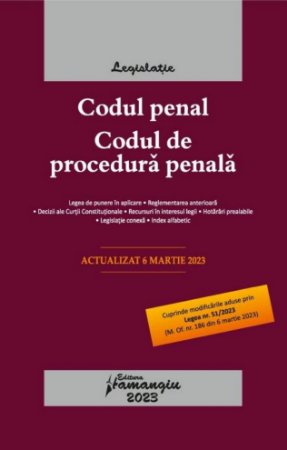 Codul penal. Codul de procedura penala. Legile de executare. Actualizat la 6 martie 2023
