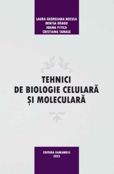 Tehnici de biologie celulara si moleculara - Laura Georgiana Necula; Denisa Dragu; Ioana Pitica; Cristiana Tanase