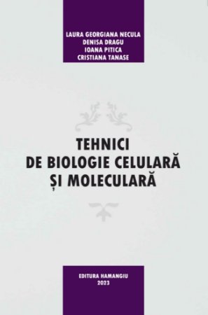 Tehnici de biologie celulara si moleculara - Laura Georgiana Necula; Denisa Dragu; Ioana Pitica; Cristiana Tanase
