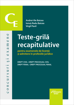 Teste-grila recapitulative pentru examenele de licenta si admitere in profesiile juridice- Andrei-Ilie Baicea; Ionut-Radu Baicea; Virgil Pavil
