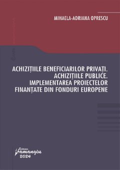 Achizitiile beneficiarilor privati. Achizitiile publice. Implementarea proiectelor finantate din fonduri europene- Mihaela Adriana Oprescu