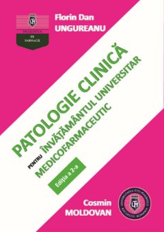 Patologie clinica pentru invatamantul universitar medicofarmaceutic. Editia a 2-a- Florin Dan Ungureanu;Cosmin Ungureanu