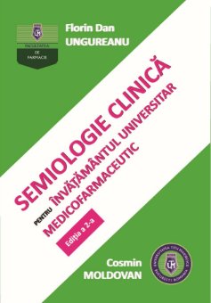 Semiologie clinica pentru invatamantul universitar medicofarmaceutic.Editia a 2-a - Florin Dan Ungureanu;Cosmin Moldovan