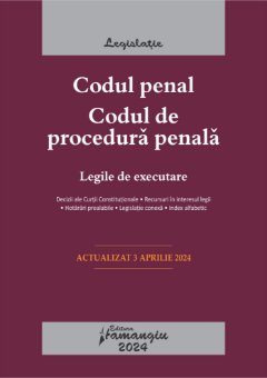 Codul penal. Codul de procedura penala. Actualizat aprilie 2024