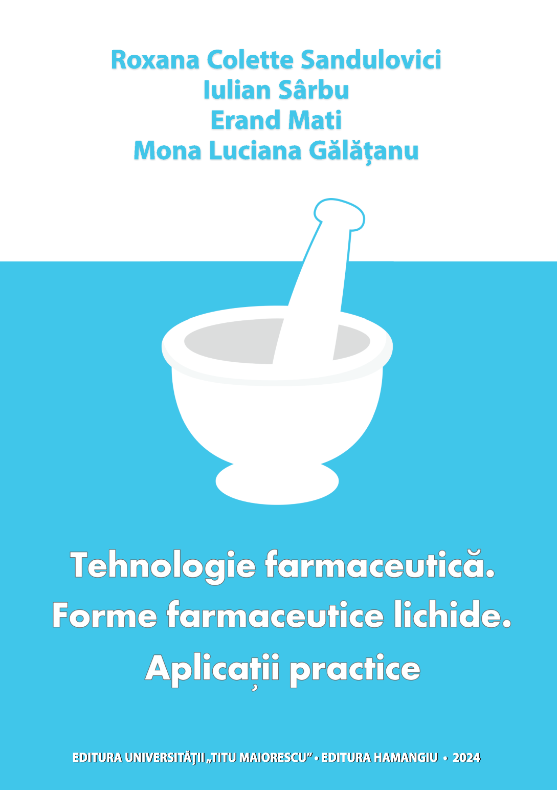 Tehnologie farmaceutica. Forme farmaceutice lichide. Aplicatii practice- Roxana Colette Sandulovici;Iulian Sarbu;Erad Mati;Mona Luciana Galatanu